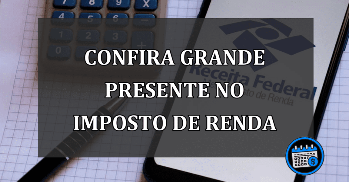 Confira GRANDE PRESENTE no Imposto de Renda