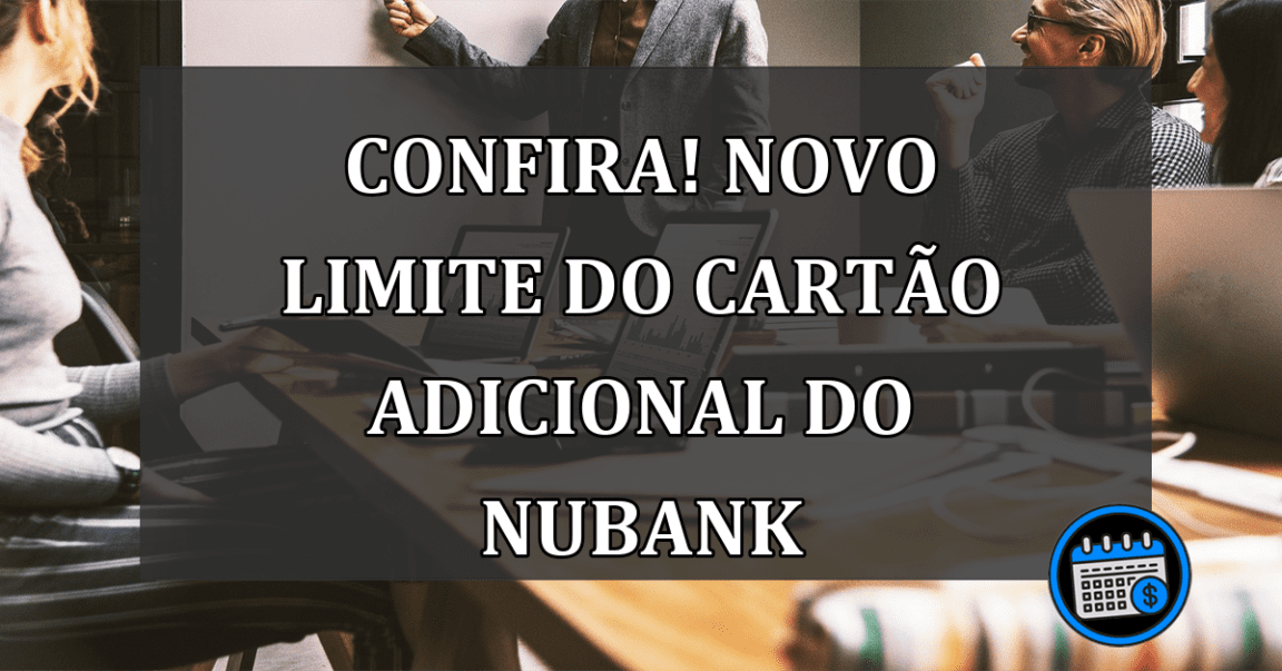 Confira! Novo Limite Do Cartão Adicional Do Nubank.