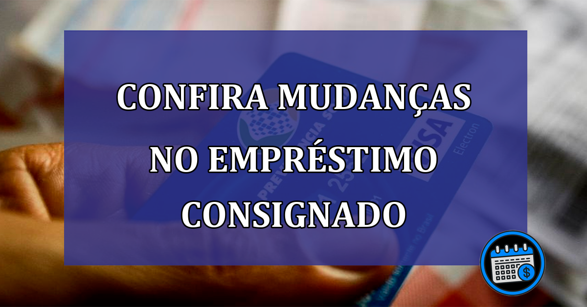 Confira mudanças no empréstimo consignado