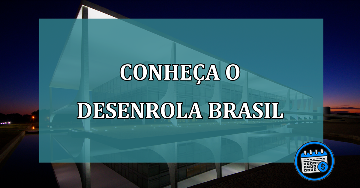 Conheca o Desenrola Brasil