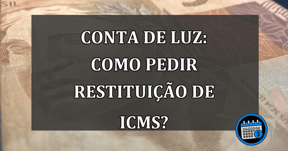 Conta de luz: COMO pedir RESTITUIÇÃO de ICMS?