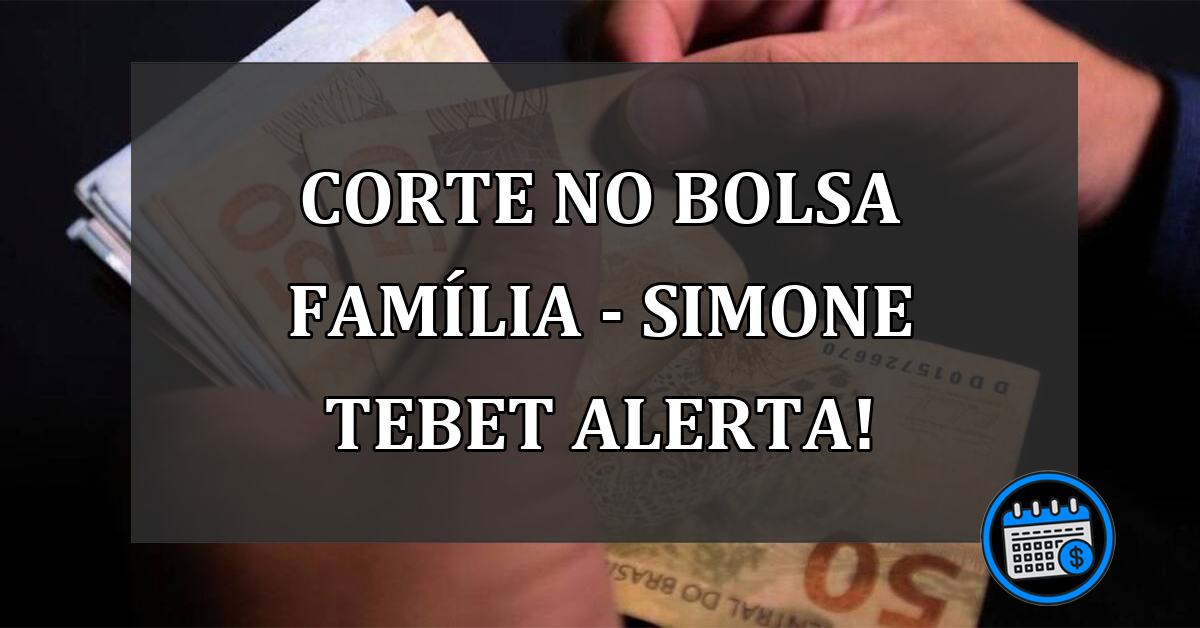 Corte no Bolsa Família - Simone Tebet Alerta!