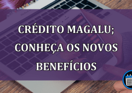 Crédito Magalu; conheça os novos benefícios