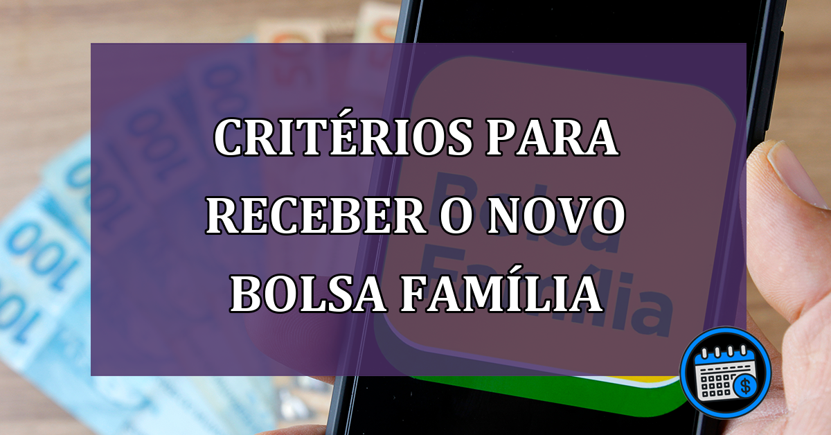 Criterios para receber o novo Bolsa Familia