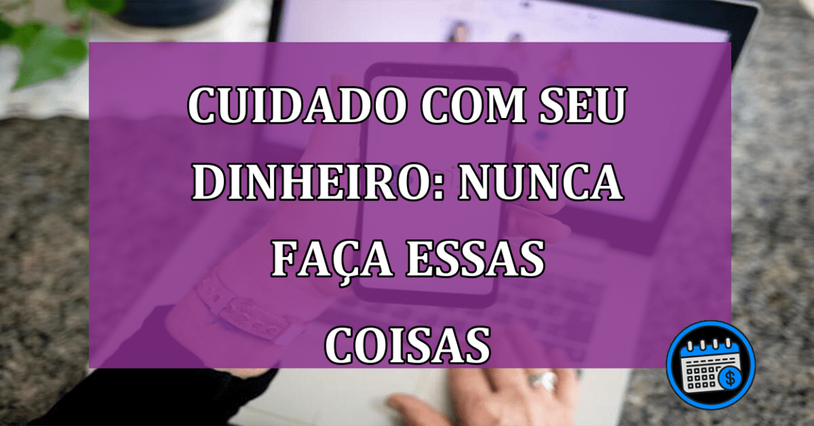 Cuidado-com-seu-dinheiro-nunca-faa-essas-coisas