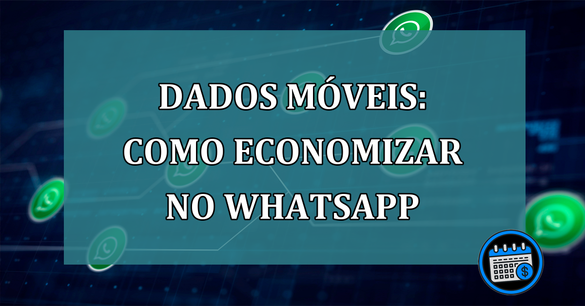 Dados móveis: veja como economizar no WhatsApp