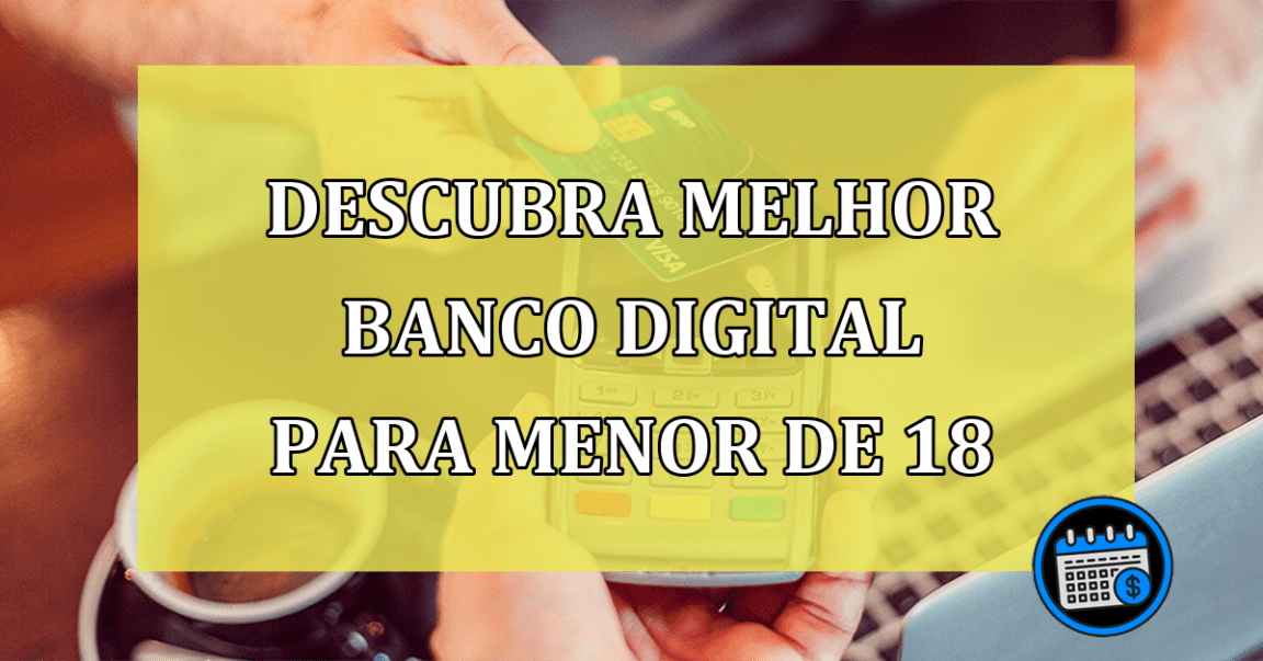 Menor de idade? Confira melhor banco digital para menor de 18