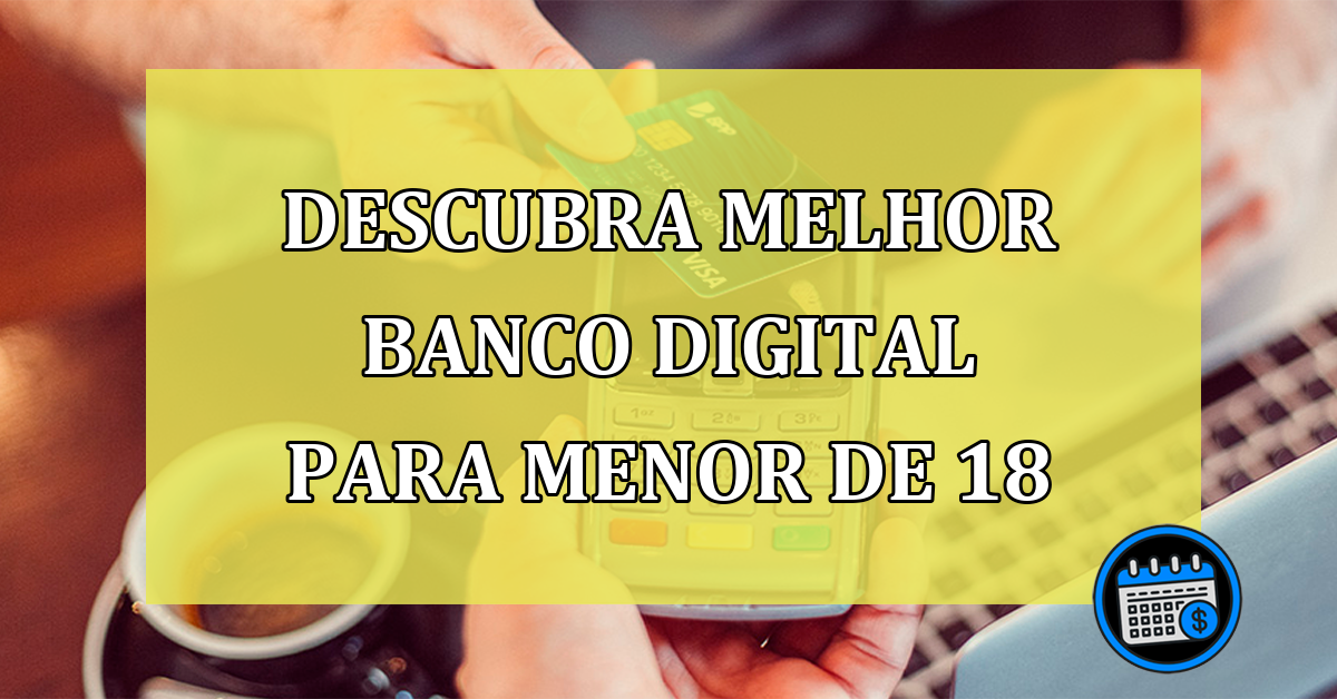 Menor de idade? Confira melhor banco digital para menor de 18