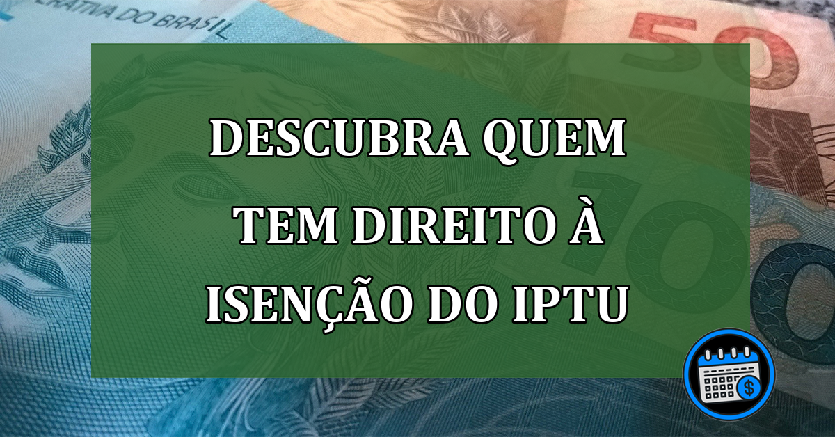 Descubra agora quem tem direito na isenção do IPTU