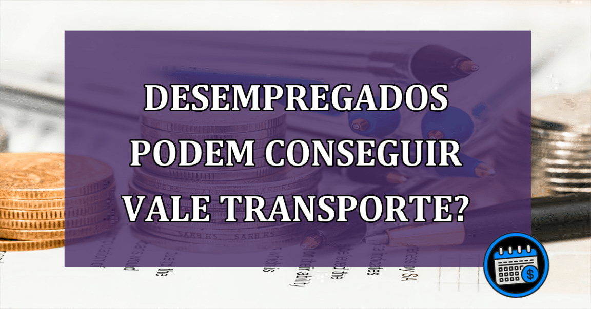 Os desempregados podem conseguir vale transporte?