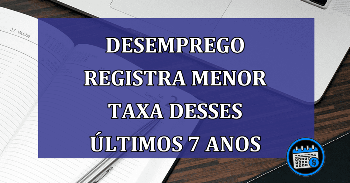 Desemprego Registra Menor Taxa Dos Últimos 7 Anos