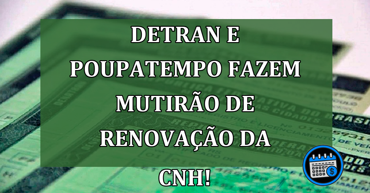 Detran e Poupatempo fazem mutirão de Renovação da CNH!