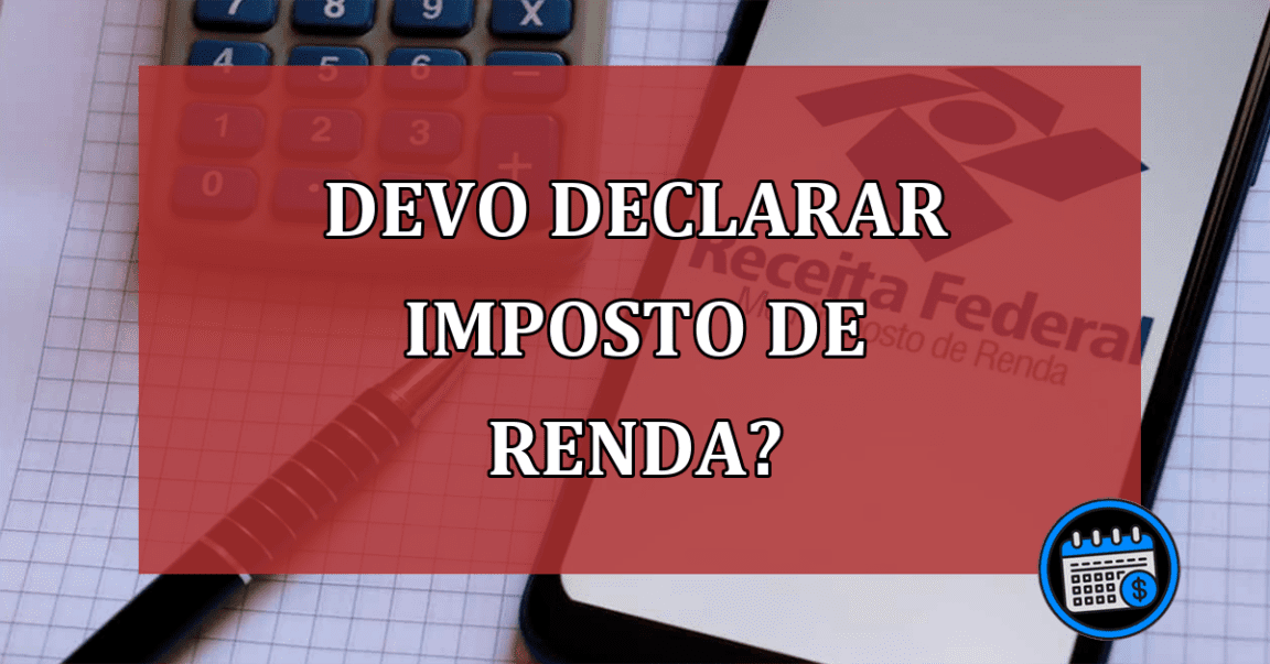 devo declarar Imposto de Renda?