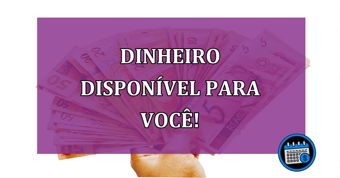 Dinheiro disponível para você!