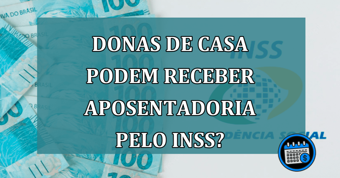 Donas de Casa Podem Receber Aposentadoria do INSS?