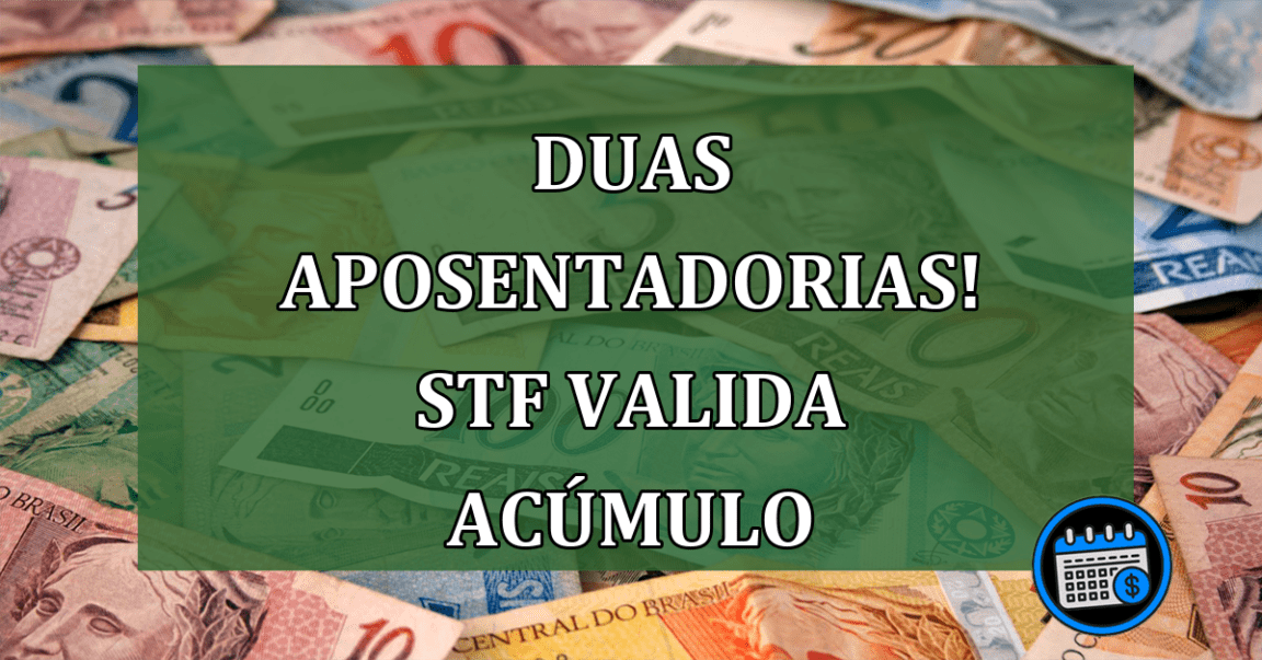 Duas Aposentadorias! STF valida acúmulo nos seguintes cargos!