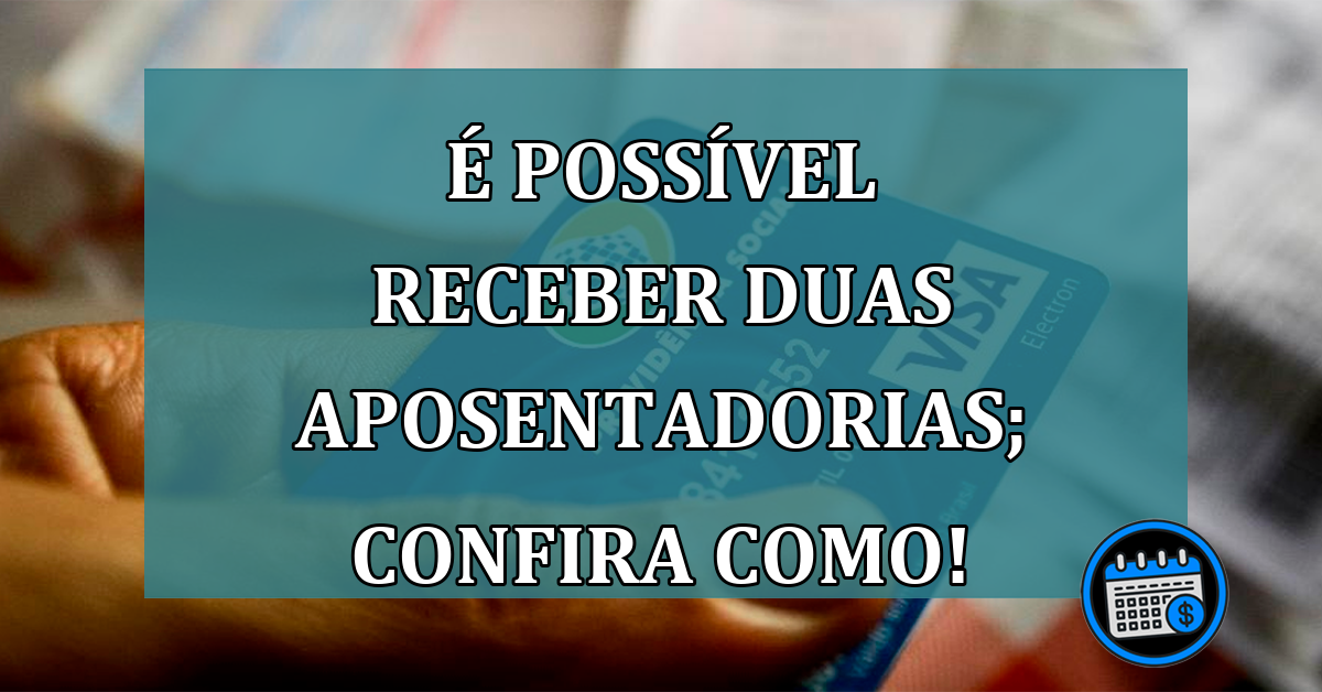 INSS: Sim! Existem Situações Em Que É Possível Receber Duas Aposentadorias; Confira como!