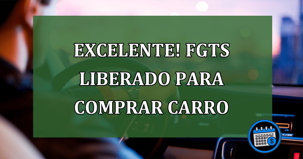 EXCELENTE! FGTS Pode Ser Usado Para Comprar Carro