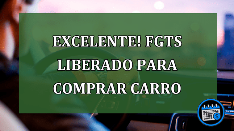 EXCELENTE! FGTS Pode Ser Usado Para Comprar Carro