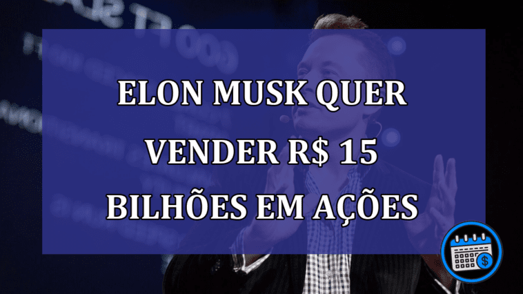 Elon Musk quer vender R$ 15 bilhoes em acoes