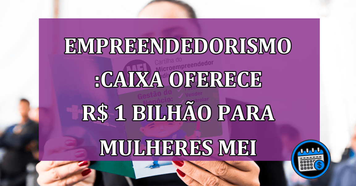 Mulheres empreendedoras podem ter rédito na Caixa