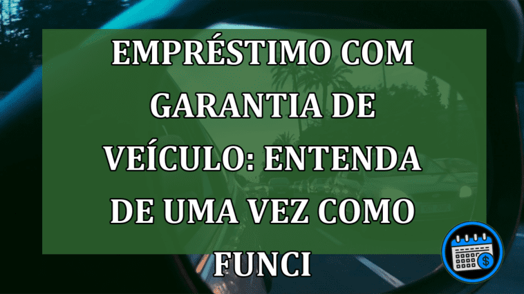 Empréstimo com garantia de veículo