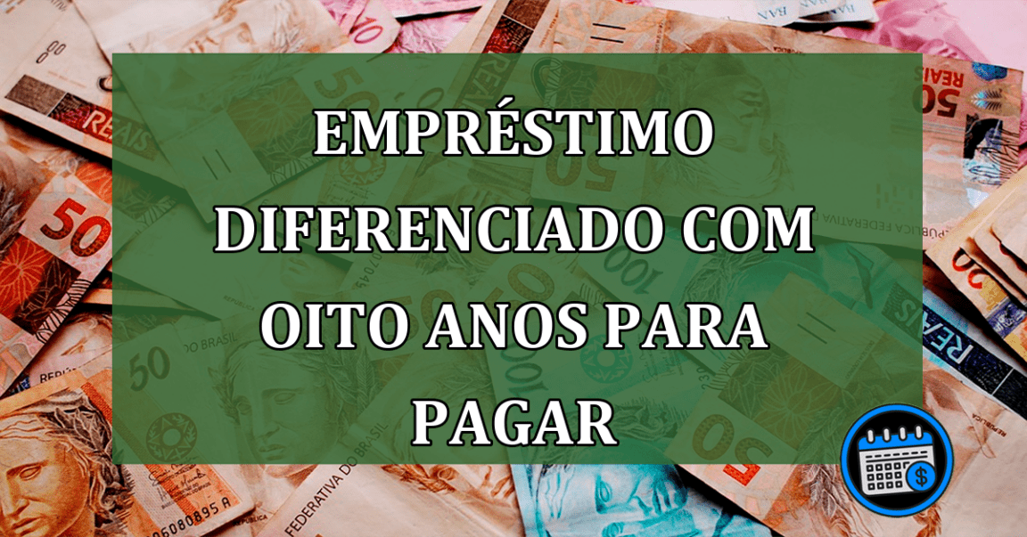 Empréstimo diferenciado com oito anos para pagar