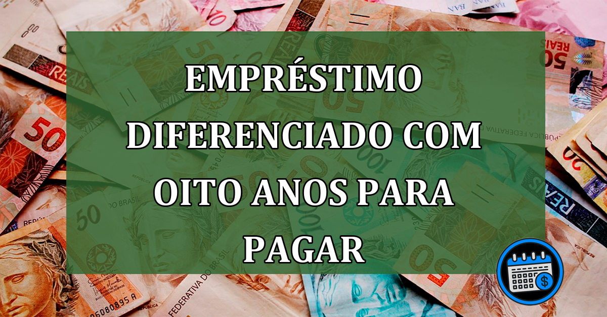 Empréstimo diferenciado com oito anos para pagar