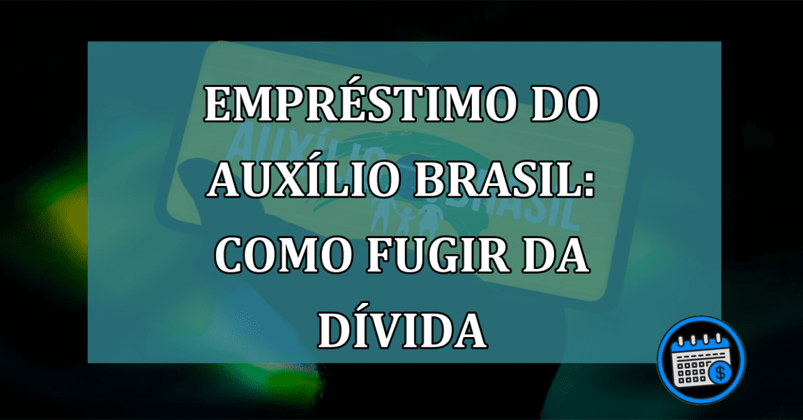 Empréstimo do Auxílio Brasil: Como fugir da dívida