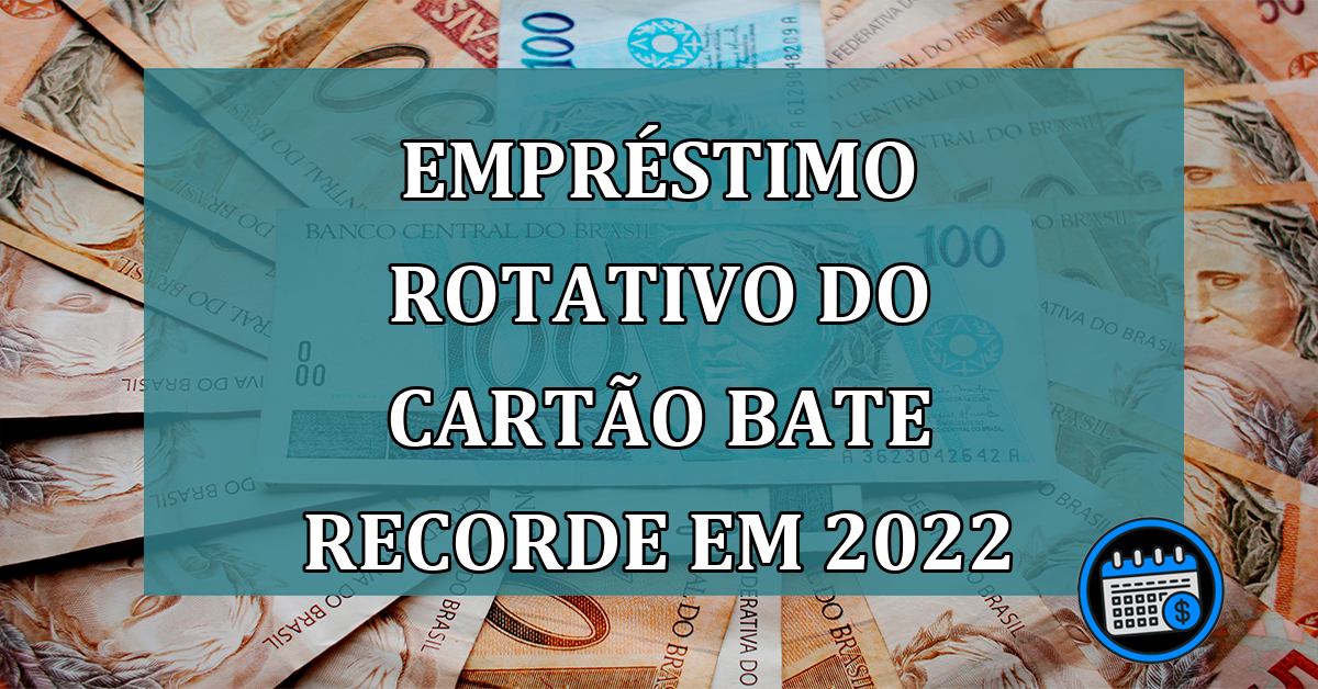Emprestimo rotativo do cartao bate recorde em 2022