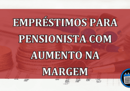 Empréstimos para pensionista com aumento na margem