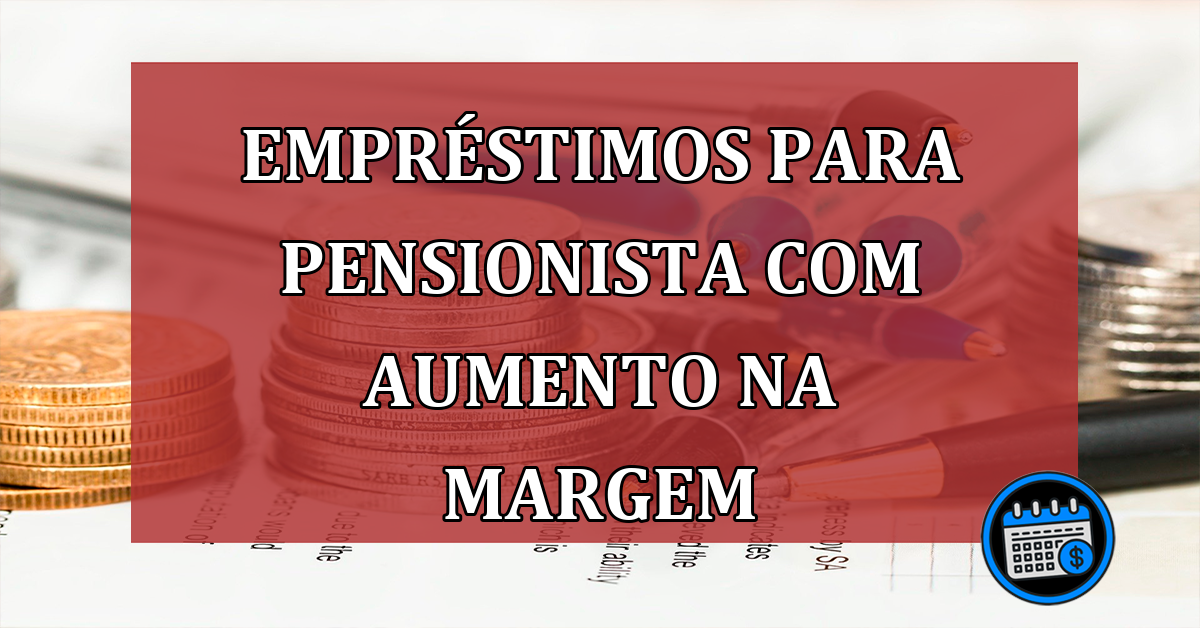 Empréstimos para pensionista com aumento na margem