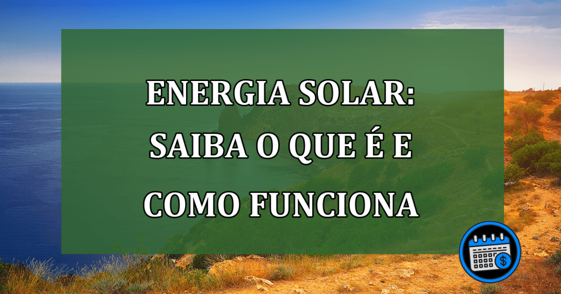 Energia solar: saiba o que é e como funciona