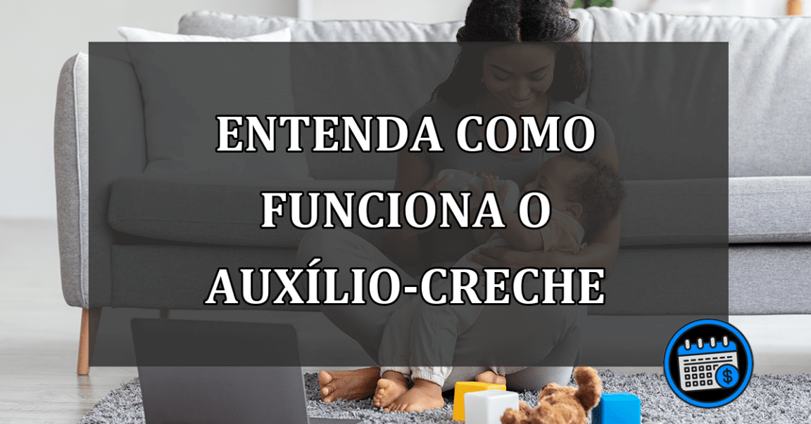 Entenda como funciona o auxílio-creche