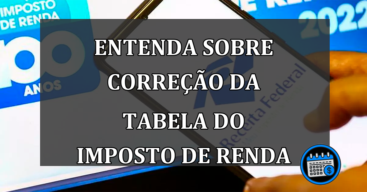 Entenda sobre correção da tabela do Imposto de Renda