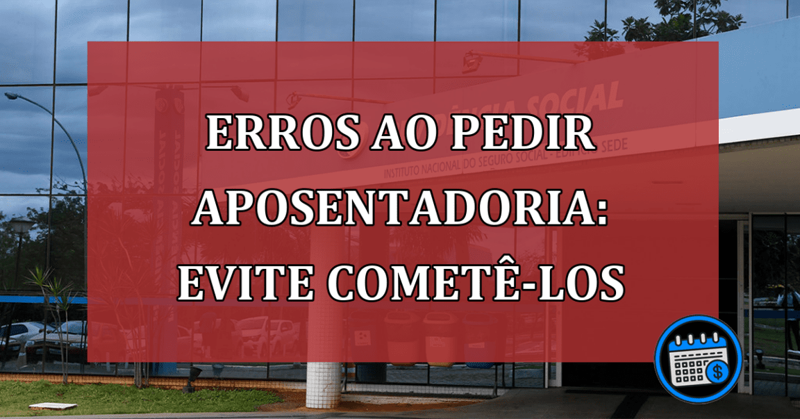 Erros ao pedir aposentadoria: evite cometê-los