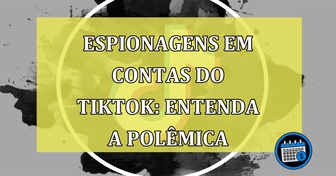 Espionagens em contas do TikTok: Entenda a polêmica.