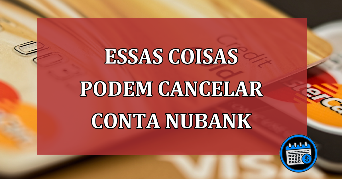 Essas coisas podem cancelar conta Nubank; descubra quais