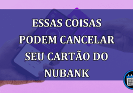 Essas coisas podem cancelar seu cartão do Nubank