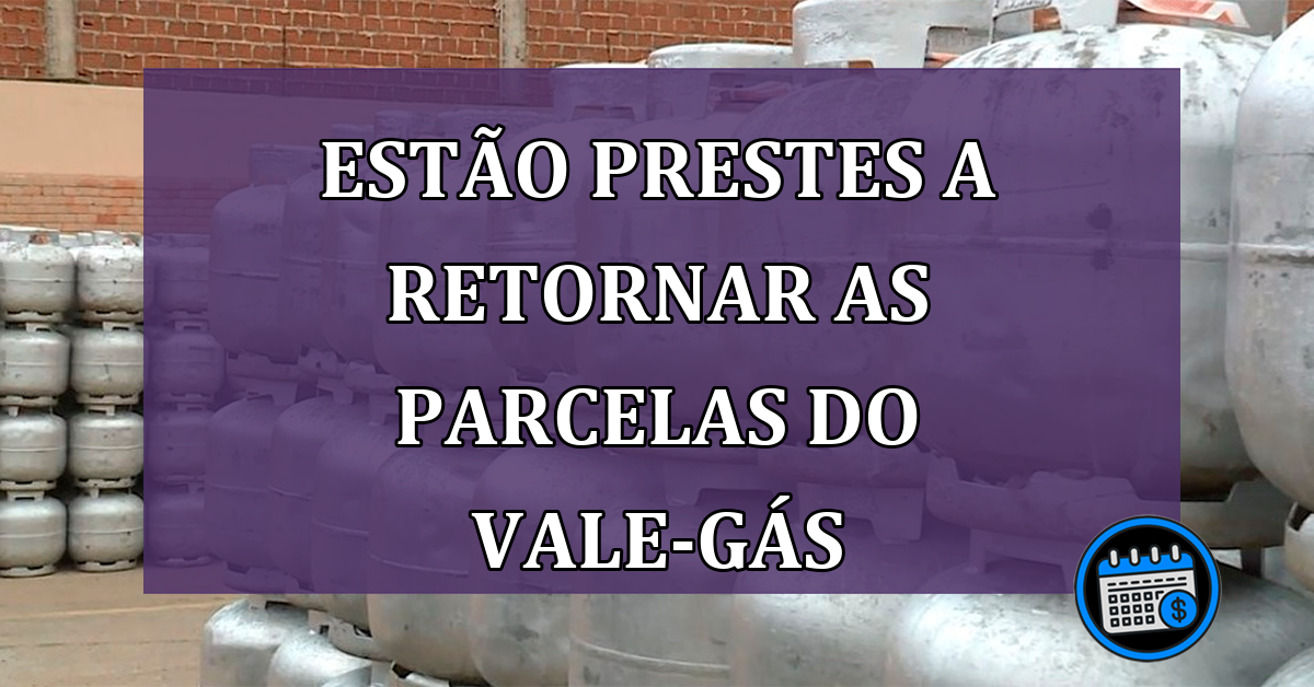 Estão prestes a retornar as PARCELAS do VALE-GÁS