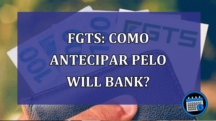 FGTS: Como antecipar o pelo Will Bank?