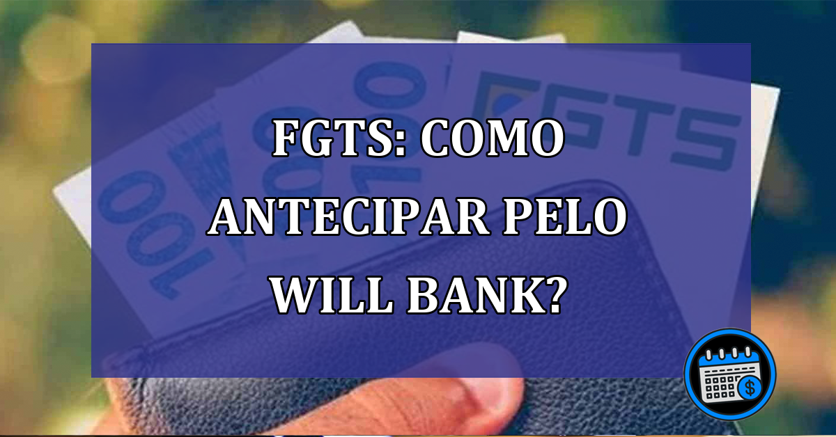 FGTS: Como antecipar o pelo Will Bank?