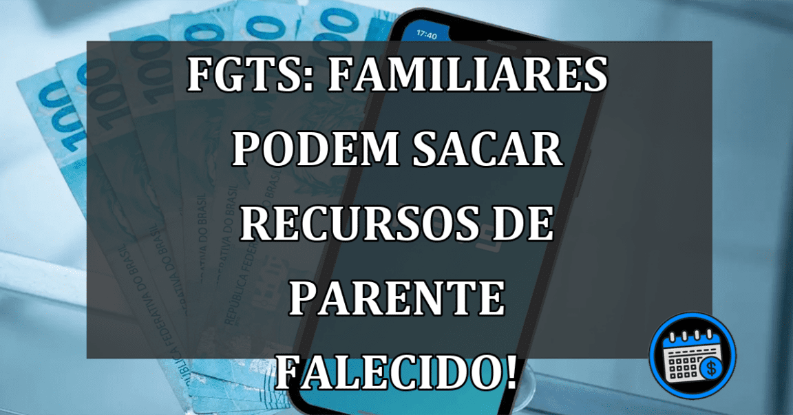 FGTS: Familiares podem sacar recursos de parente falecido!