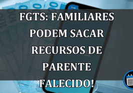 FGTS: Familiares podem sacar recursos de parente falecido!