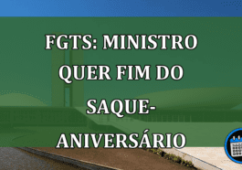 FGTS: MINISTRO quer FIM do Saque-aniversário