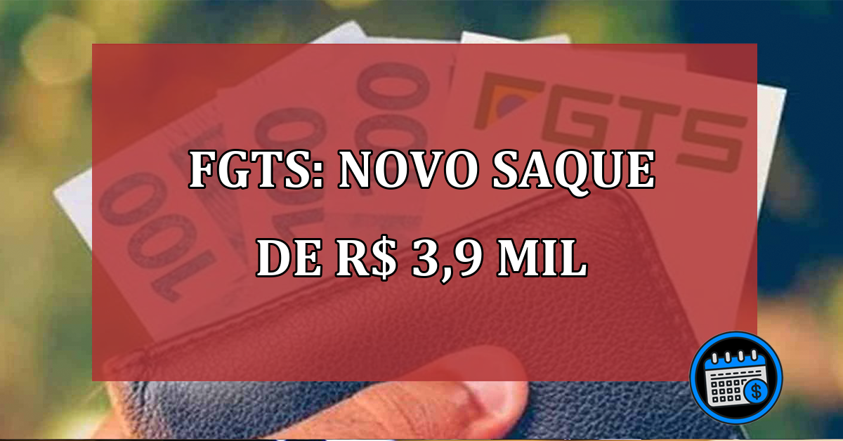 FGTS: Novo saque de R$ 3,9 MIL