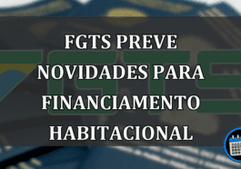 FGTS PREVE NOVIDADES PARA FINANCIAMENTO HABITACIONAL