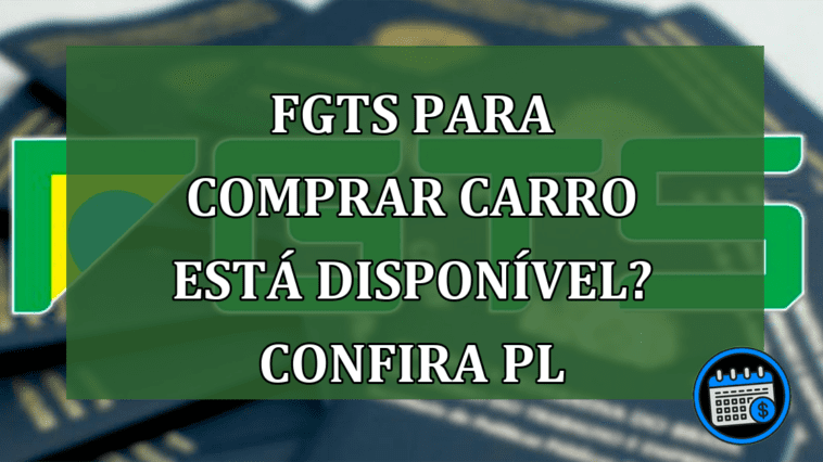 FGTS Para Comprar Carro Está Disponível? Confira PL