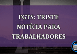 FGTS: TRISTE NOTÍCIA para trabalhadores