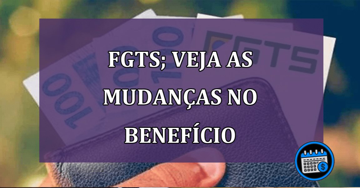 FGTS; veja as mudanças no benefício